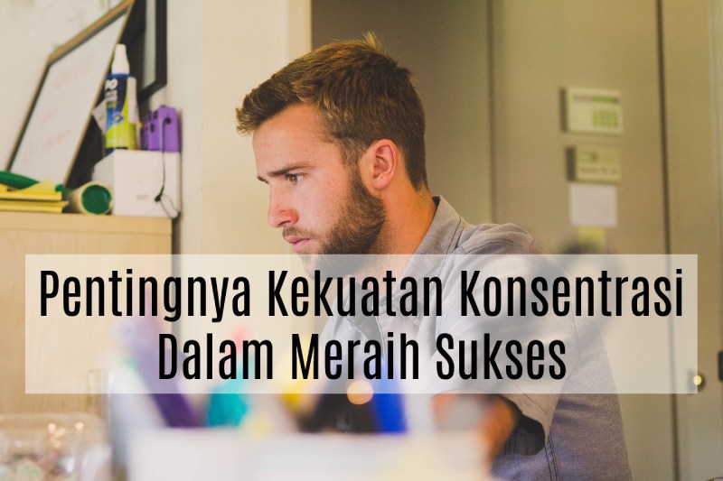 Pentingnya Kekuatan Konsentrasi Dalam Meraih Sukses Dan Cara Meningkatkannya 1 Kekuatan Konsentrasi