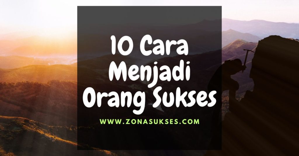 10 Cara Menjadi Orang Sukses: Panduan Terlengkap untuk Mencapai Kesuksesan 1 10 Cara Menjadi Orang Sukses