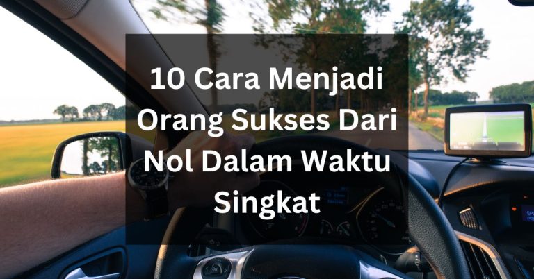 10 Cara Menjadi Orang Sukses Dari Nol Dalam Waktu Singkat