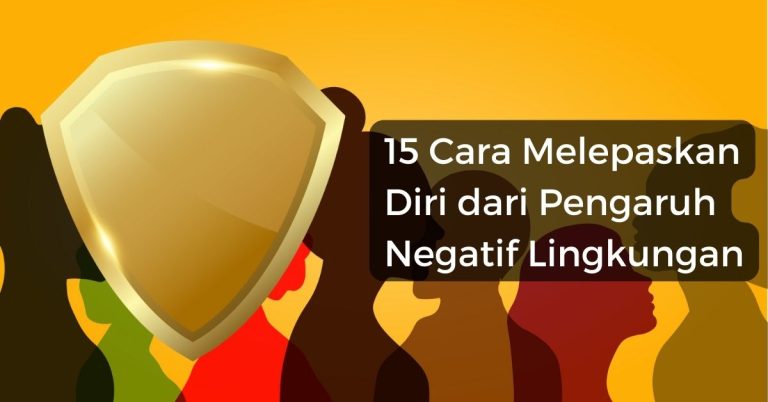 15 Cara Melepaskan Diri dari Pengaruh Negatif Lingkungan