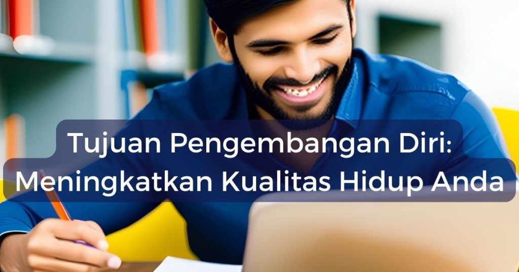 Tujuan Pengembangan Diri: Meningkatkan Kualitas Hidup Anda 2 Tujuan Pengembangan Diri: Meningkatkan Kualitas Hidup Anda