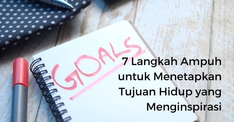 7 Langkah Ampuh untuk Menetapkan Tujuan Hidup yang Menginspirasi