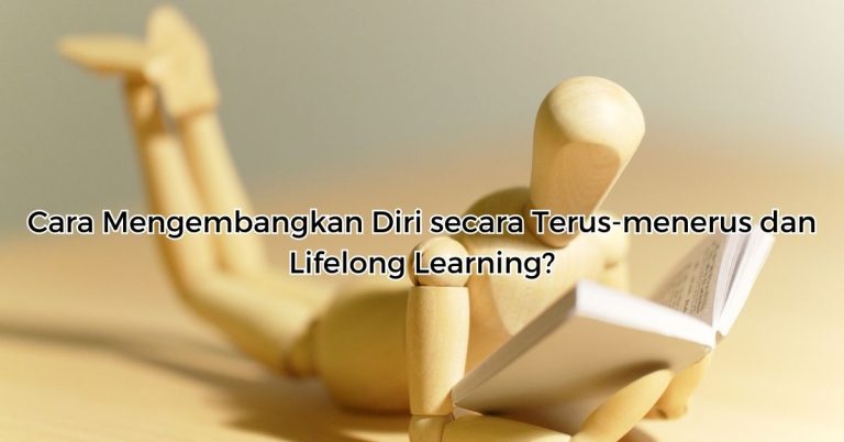 Cara Mengembangkan Diri secara Terus-menerus dan Lifelong Learning?