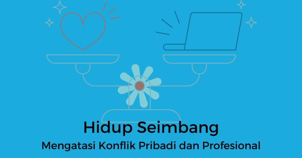 Hidup Seimbang: Mengatasi Konflik Pribadi dan Profesional 2 hidup seimbang
