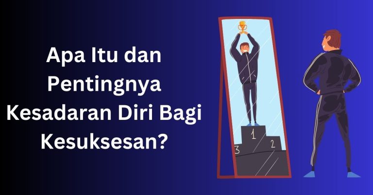 Apa Itu dan Pentingnya Kesadaran Diri Bagi Kesuksesan?