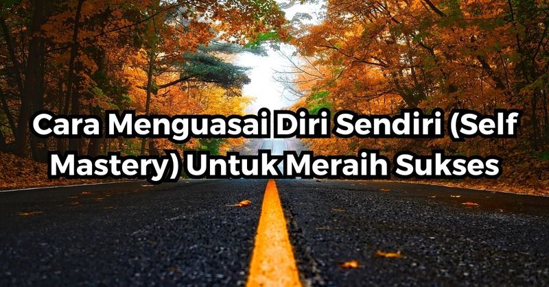 Cara Menguasai Diri Sendiri (Self Mastery) Untuk Meraih Sukses 1 Cara Menguasai Diri Sendiri (Self Mastery) Untuk Meraih Sukses