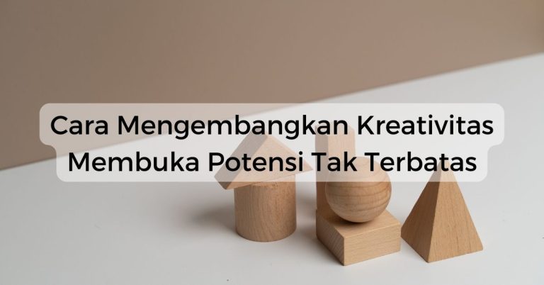 Cara Mengembangkan Kreativitas: Membuka Potensi Tak Terbatas