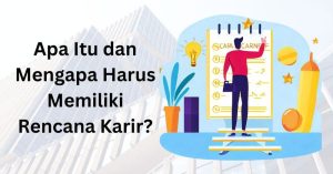 Apa Itu dan Mengapa Harus Memiliki Rencana Karir?